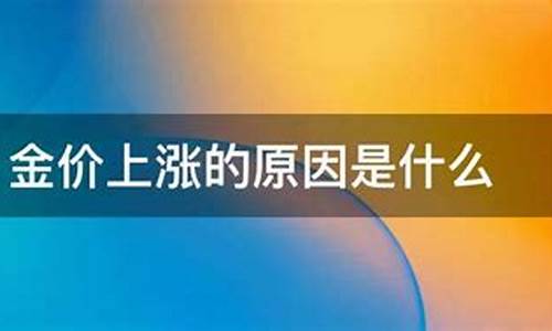 金价涨价跌价的原因_金价为什么暴涨,还会降吗?